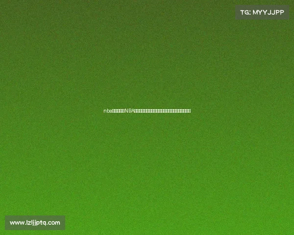 nba赛事资讯、NBA最新赛事快报每日战况球星表现季后赛前瞻深度分析 nba赛事资讯、NBA最新赛事快报每日战况球星表现季后赛前瞻深度分析